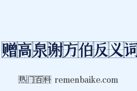 赠高泉谢方伯反义词是什么意思的图片